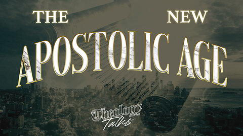 Theology Talks - "New Apostolic Age."