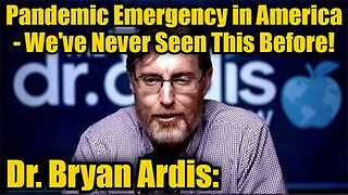 Dr. Bryan Ardis: Pandemic Emergency In America - We've Never Seen This Before!