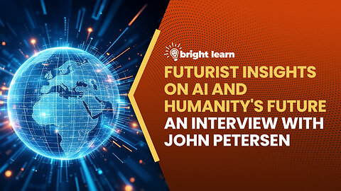 BrightLearn - Futurist Insights on AI and Humanity's Future, an interview with John Petersen