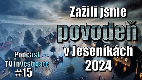 Zažili jsme povodně v Jeseníku 2024|| Podcast TV Investigate #15