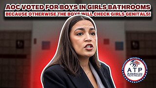 AOC VOTED FOR BOYS IN GIRLS BATHROOMS BECAUSE OTHERWISE THE BOYS WILL CHECK GIRLS GENITALS!