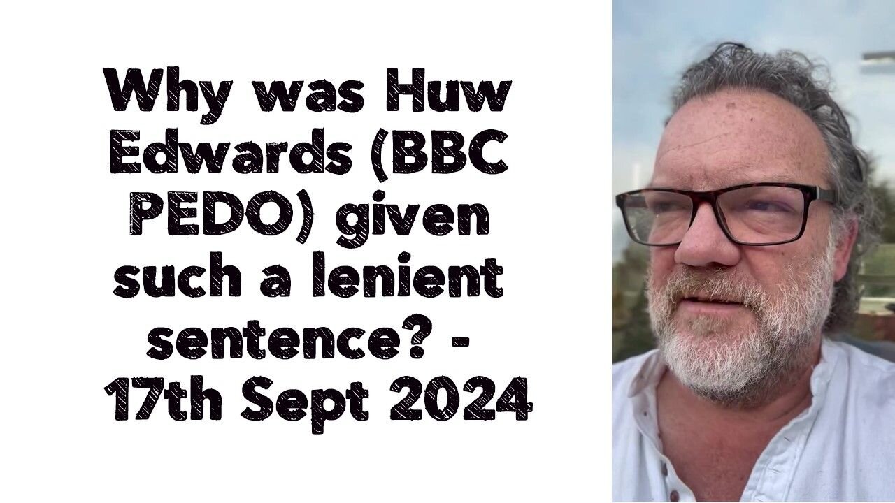 Why was Huw Edwards given such a lenient sentence? - 17th Sept 2024