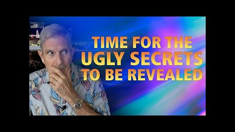 Time For The UGLY SECRETS To Be Revealed