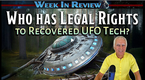 Who Has Legal Rights to Recovered UFO Tech - Exopolitics Today Week in Review