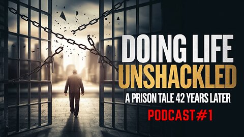 Podcast#1 Doing Life Unshackled: A Prison Tale (42 Years Later) | A Story of Survival & Redemption