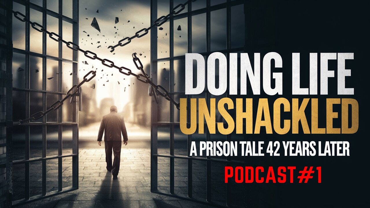 Podcast#1 Doing Life Unshackled: A Prison Tale (42 Years Later) | A Story of Survival & Redemption