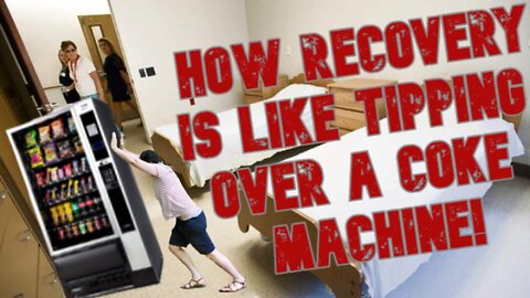 How Recovery Is Like Tipping Over A Pop Machine