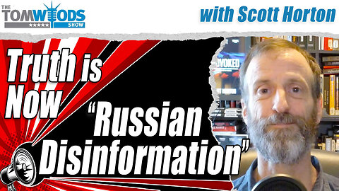 Scott Horton: Truth Is Now "Russian Disinformation" | Tom Woods Show #2593