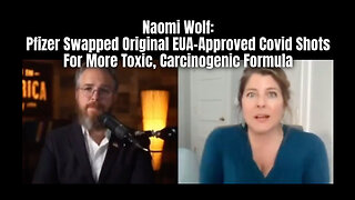 Naomi Wolf: Pfizer Swapped Original EUA-Approved Covid Shots For More Toxic, Carcinogenic Formula