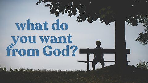 What Do You Want From God