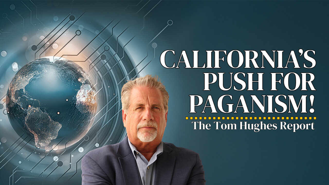 California’s Shocking Push for Paganism! What you NEED To Know! | The Tom Hughes Report