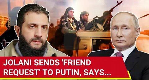 Putin Gets 'Friend Request' From Syria's Jolani; 'Want Russian Military Pres_