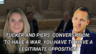 Tucker and Piers’ Conversation: 'To Have a War, You Have to Have a Legitimate Opposition