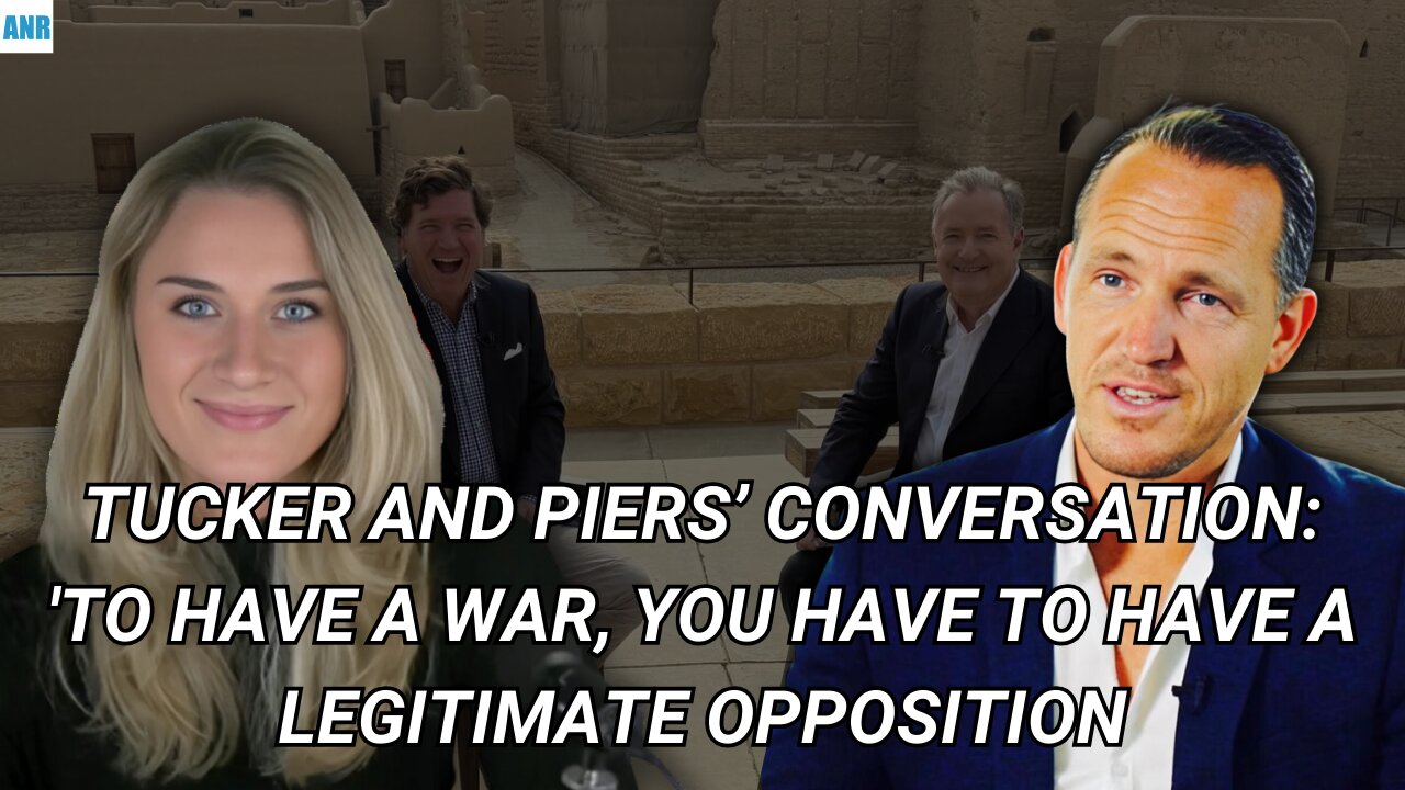 Tucker and Piers’ Conversation: 'To Have a War, You Have to Have a Legitimate Opposition