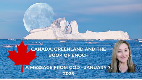 CANADA, GREENLAND & THE BOOK OF ENOCH - A MESSAGE FROM GOD - JANUARY 7, 2025