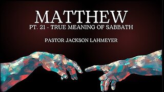 The Gospel Of Matthew | Pt. 21 - True Meaning Of Sabbath | Pastor Jackson Lahmeyer