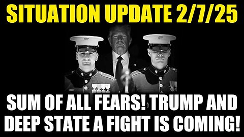 Situation Update 2/7/25 - Sum of All Fears! Trump & Deep State a Fight Is Coming!