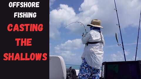 Offshore Fishing / Casting the Shallows