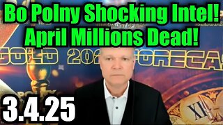 Bo Polny 3.4.25 Shocking Intel - April Millions Dead!