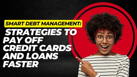 Smart Debt Management: Strategies to Pay Off Credit Cards and Loans Faster