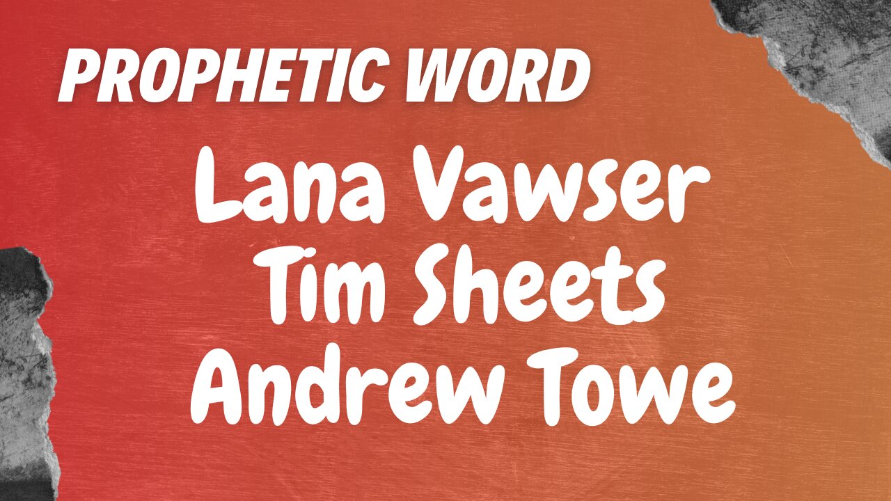 Prophetic Weekly - Tim Sheets, Lana Vawser & Andrew Towe