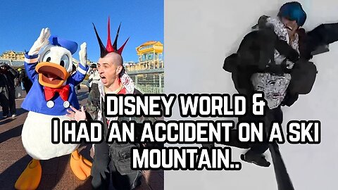 DISNEY WORLD & I HAD AN ACCIDENT ON A SKI MOUNTAIN..