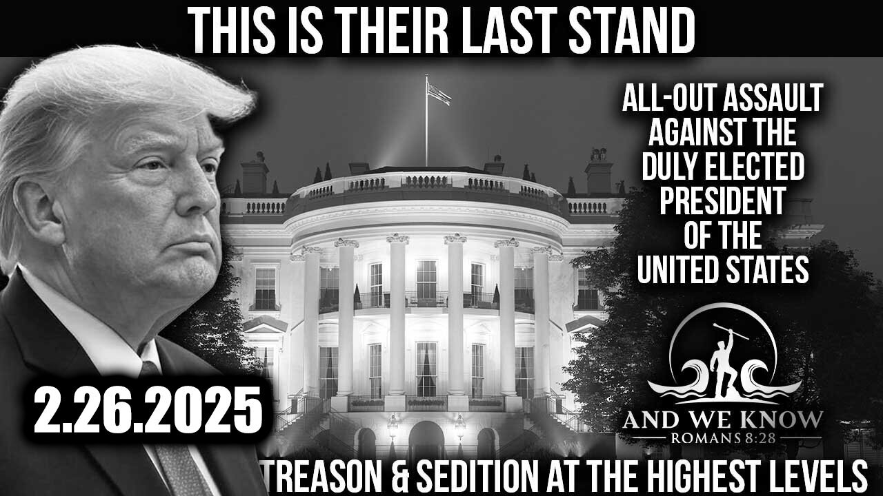 And We Know 2.26.25: Trump TREASON & SEDITION at the HIGHEST LEVELS, FILES to be Released