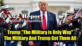 New X22 Report Jan 13 - Trump "The Military is Only Way", The Military And Trump Got Them All