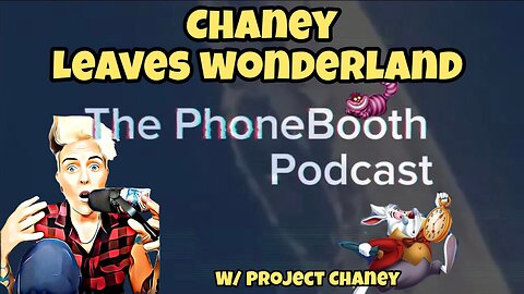 Ep. 78 - "Chaney Leaves Wonderland" w/ Project Chaney