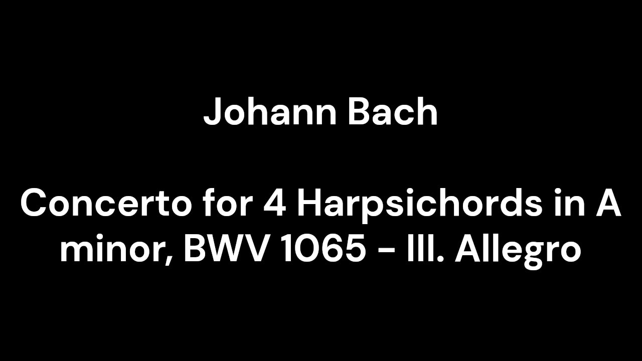 Concerto for 4 Harpsichords in A minor, BWV 1065 - III. Allegro