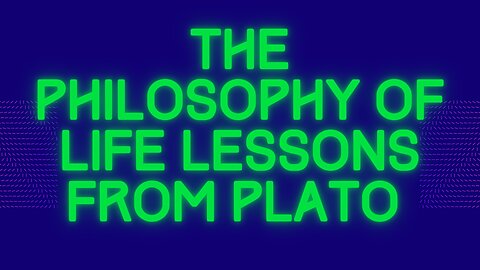 THE PHILOSOPHY OF LIFE LESSON BY PLATO