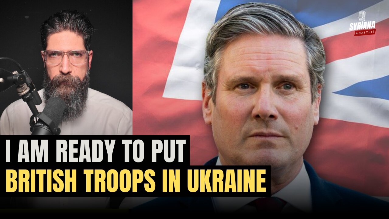 Starmer Ready To Send British Troops to Ukraine: Is This the Start of WW3? | Syriana Analysis