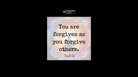 You are forgiven as you forgive others.