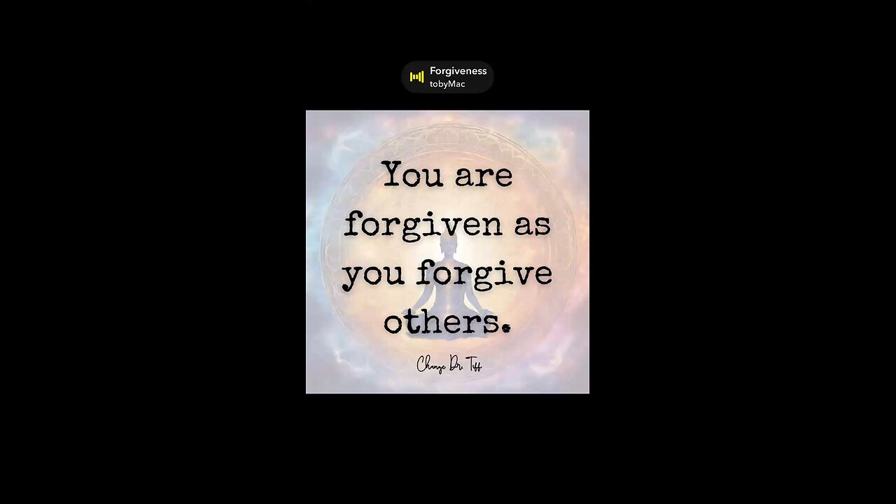 You are forgiven as you forgive others.