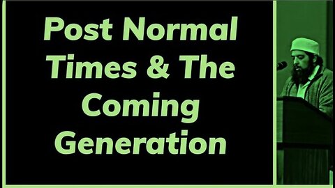 Sheikh Omar Baloch - Post Normal Times & The Coming Generation