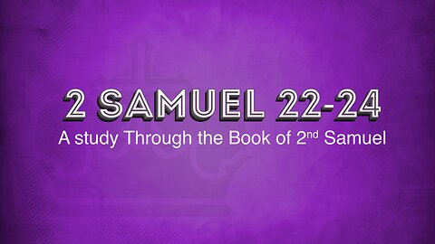 II Samuel: Chapters 22-24