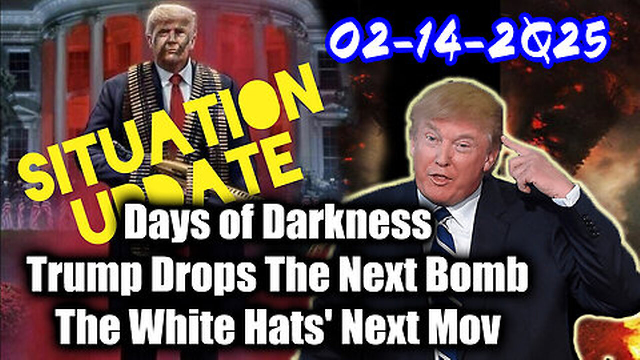 Situation Update 02-14-25 ~ Trump Drops The Next Bomb. Days of Darkness. The White Hats' Next Move