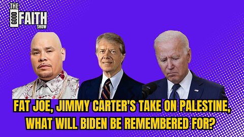 FAT JOE, JIMMY CARTER'S TAKE ON PALESTINE, WHAT WILL BIDEN BE REMEMBERED FOR?