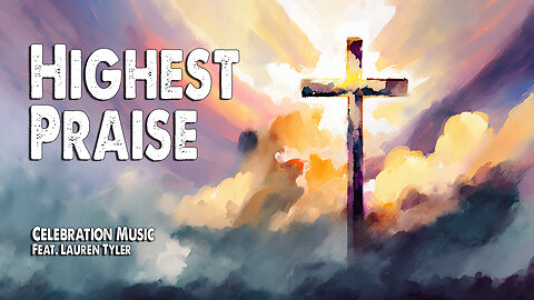 Highest Praise | Celebration Music (Feat. Lauren Tyler) (Worship Lyric Video)