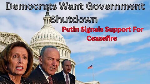 Democrats Want Government Shutdown - Putin Support of Ceasefire - Protestors Storm Trump Tower