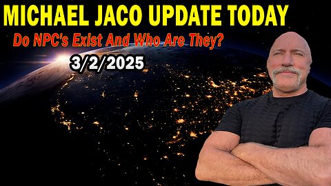 Michael Jaco Situation Update Mar 3: "Do NPC's Exist And Who Are They?"