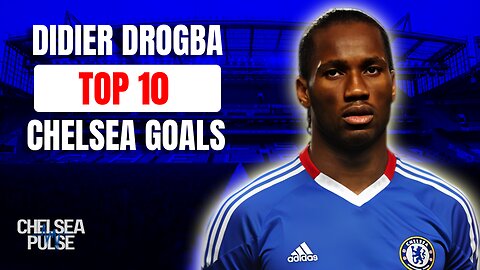 Top 10 Didier Drogba Chelsea Goals | Unforgettable Strikes That Made History ⚽🔥