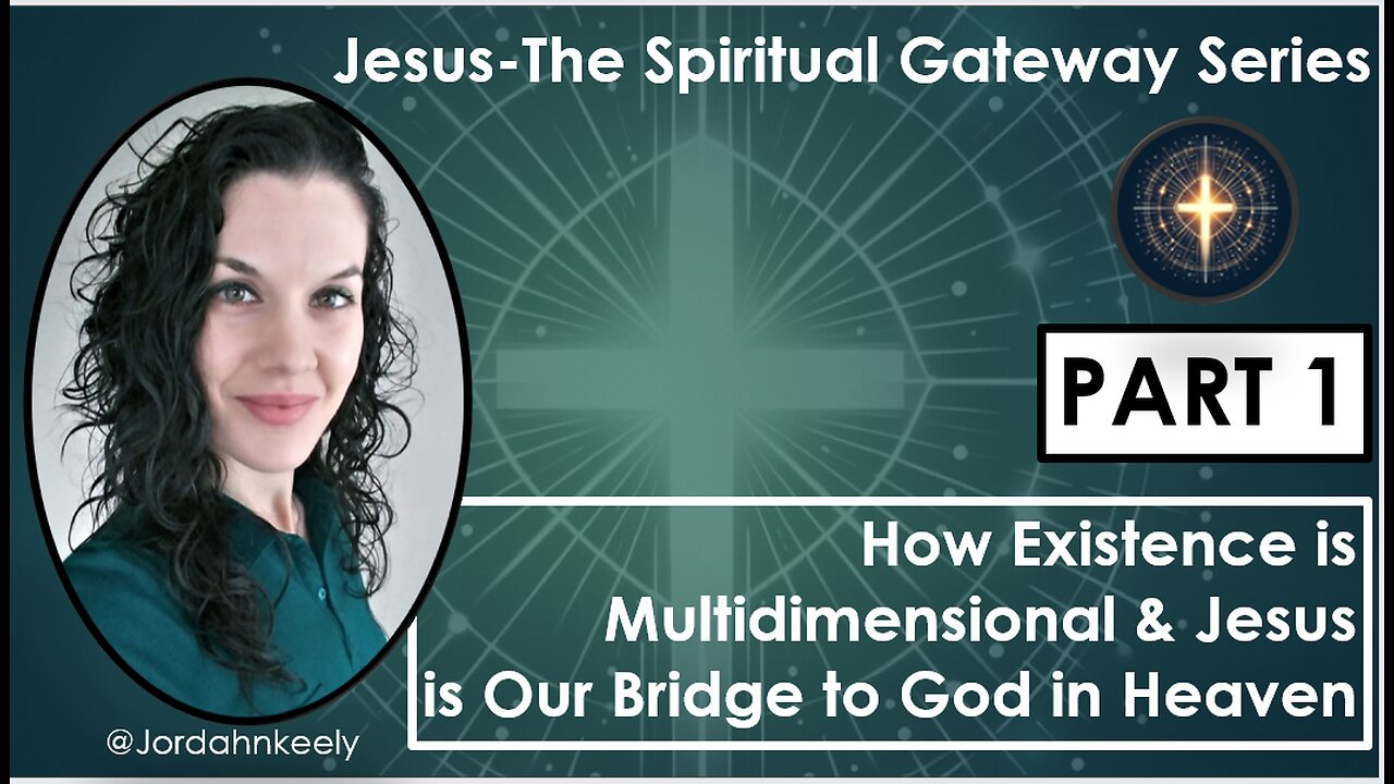 Jesus-The Spiritual Gateway Series PART 1: How Existence is Multidimensional & Jesus is Our Bridge