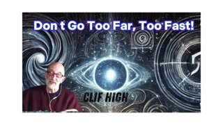 Clif High Urgent Emergency: Don't GO TOO FAR, TOO FAST! .......