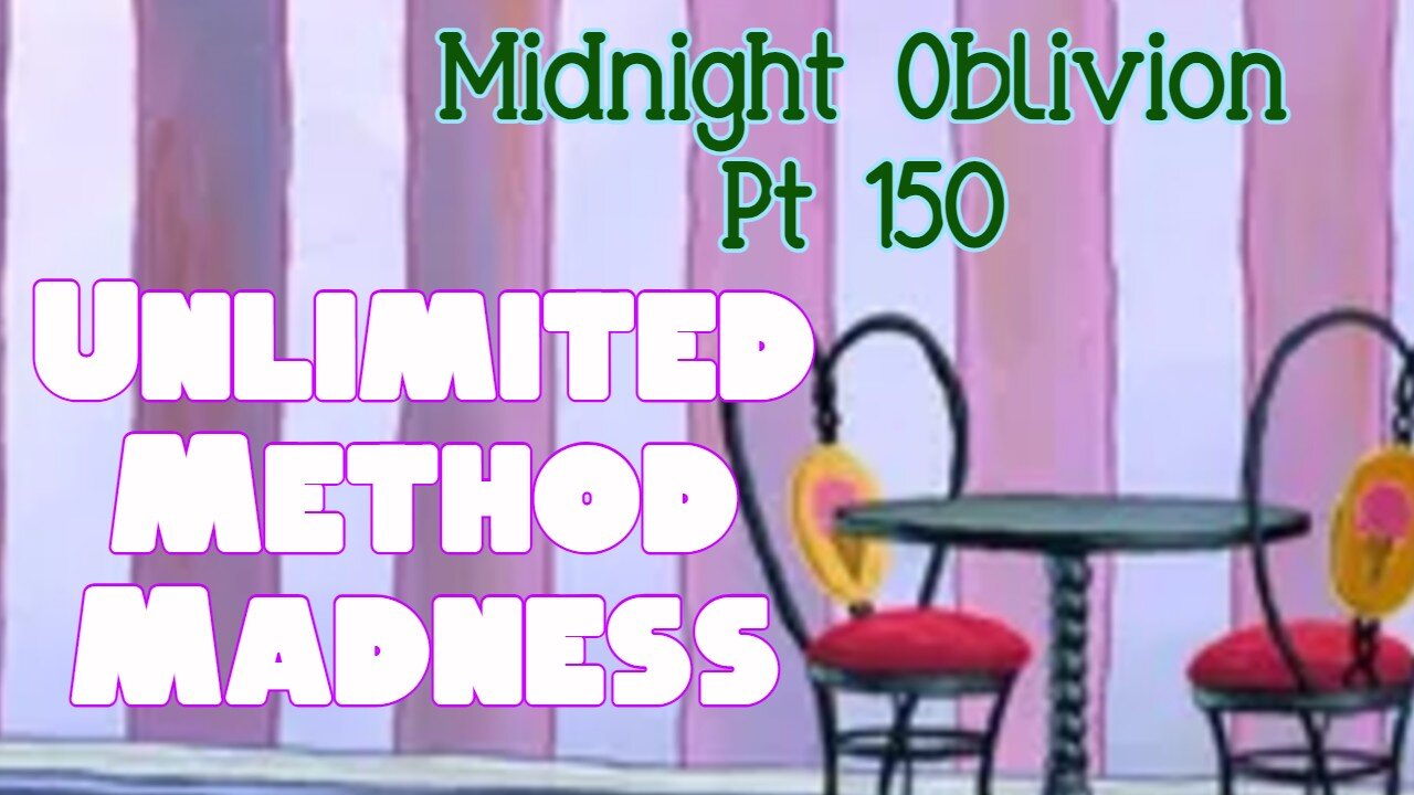 Midnight Oblivion Pt 150: Unlimited Method Madness