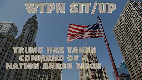 WTPN Sit/Up: “Trump Has Taken Command Of A Nation Under Siege…” Plus Other Breaking News!