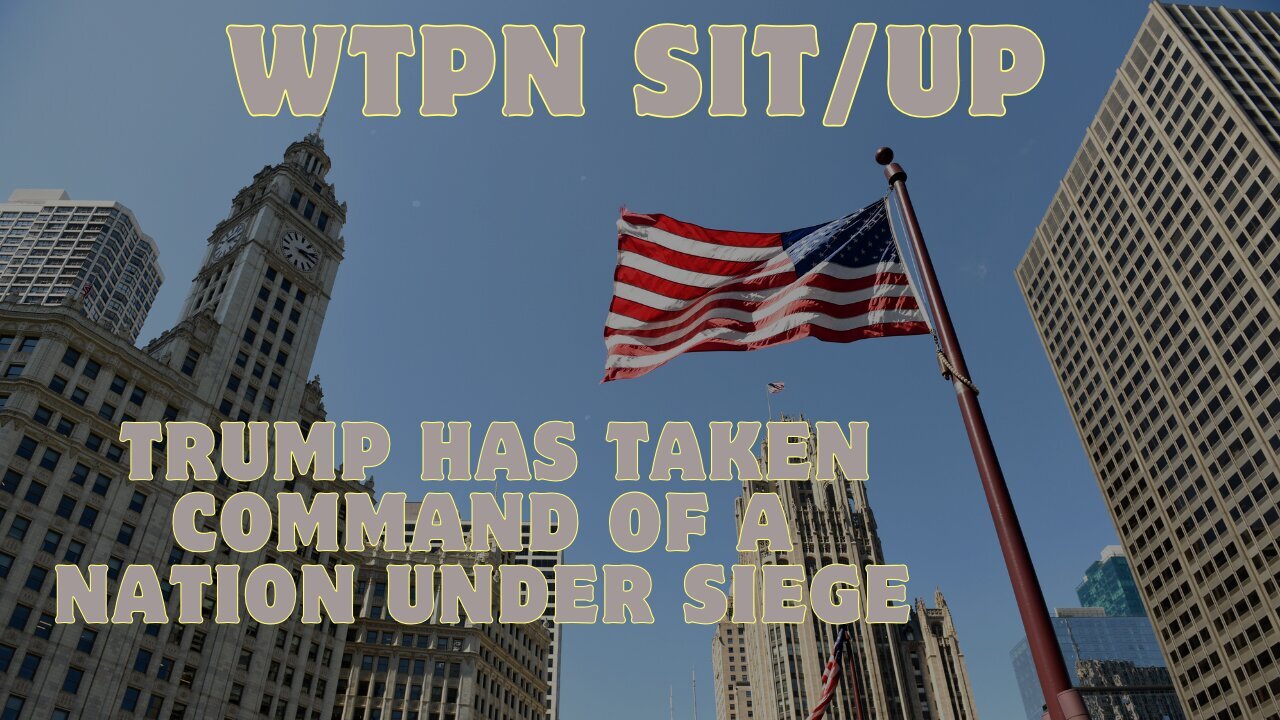 WTPN Sit/Up: “Trump Has Taken Command Of A Nation Under Siege…” Plus Other Breaking News!