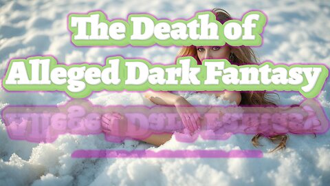 The Death of Alleged Dark Fantasy