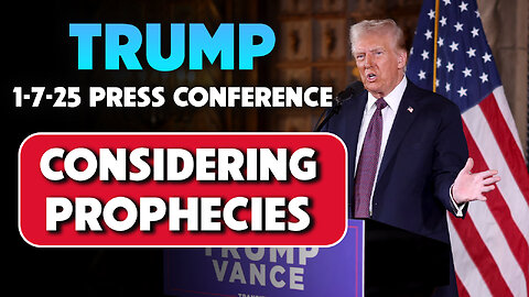 Trump 1-7-25 Press Conference Considering Prophecies 01/08/2025