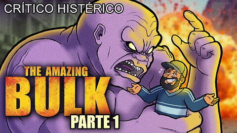 The Amazing Bulk (Parte 01) - Crítico Histérico